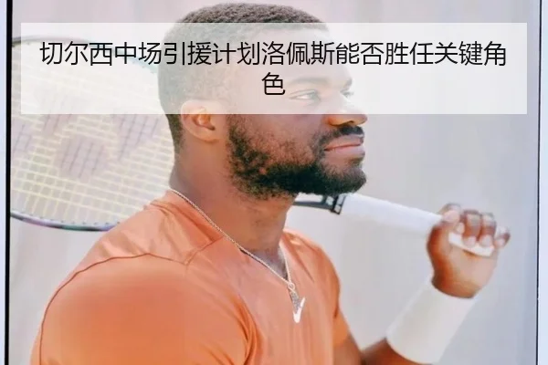 切尔西中场引援计划洛佩斯能否胜任关键角色